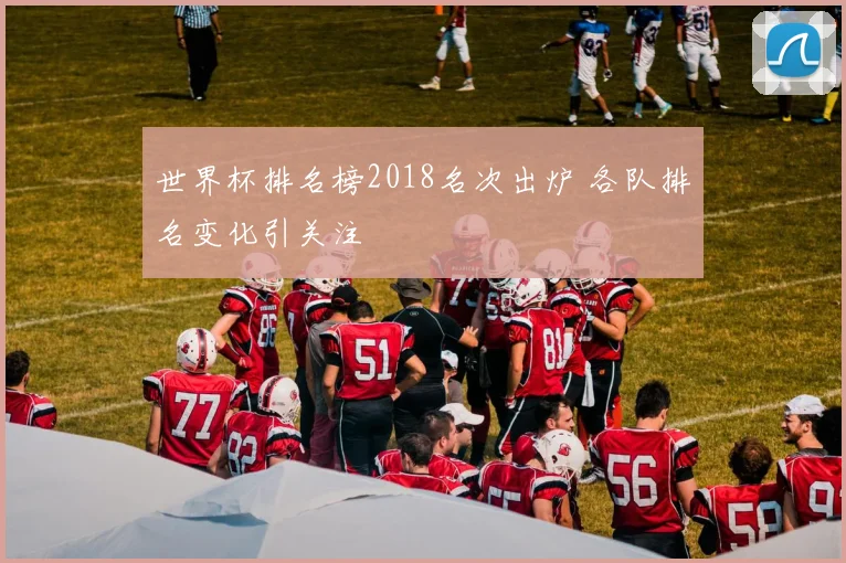 世界杯排名榜2018名次出炉 各队排名变化引关注