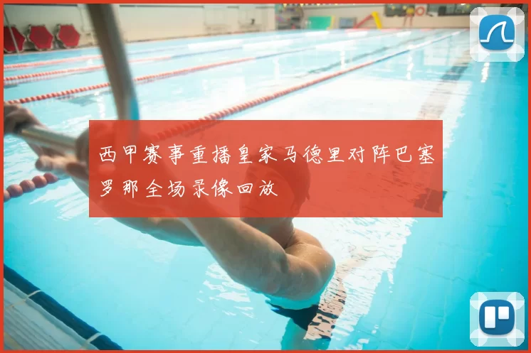 西甲赛事重播皇家马德里对阵巴塞罗那全场录像回放