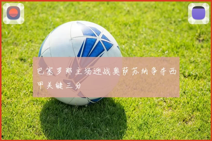 巴塞罗那主场迎战奥萨苏纳争夺西甲关键三分