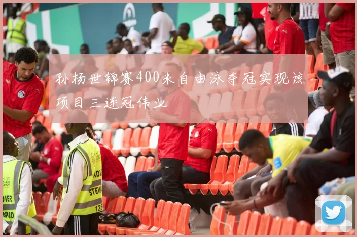 孙杨世锦赛400米自由泳夺冠实现该项目三连冠伟业