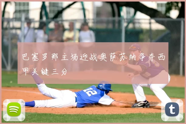 巴塞罗那主场迎战奥萨苏纳争夺西甲关键三分