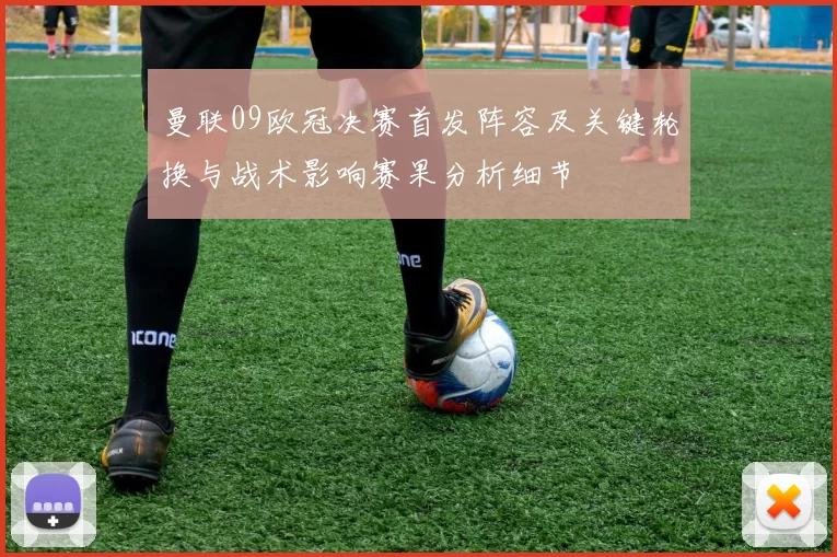 曼联09欧冠决赛首发阵容及关键轮换与战术影响赛果分析细节