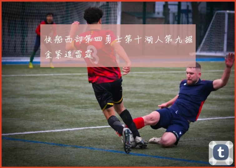 快船西部第四勇士第十湖人第九掘金紧追雷霆