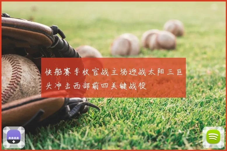 快船赛季收官战主场迎战太阳三巨头冲击西部前四关键战役