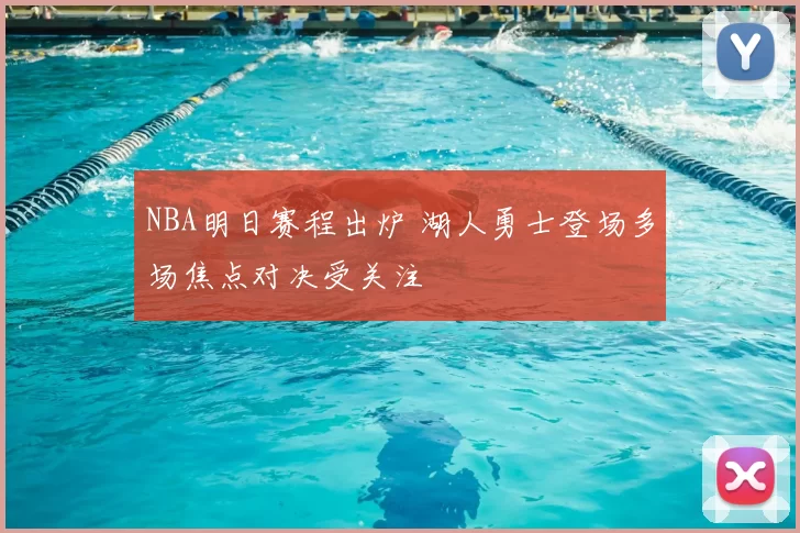 NBA明日赛程出炉 湖人勇士登场多场焦点对决受关注